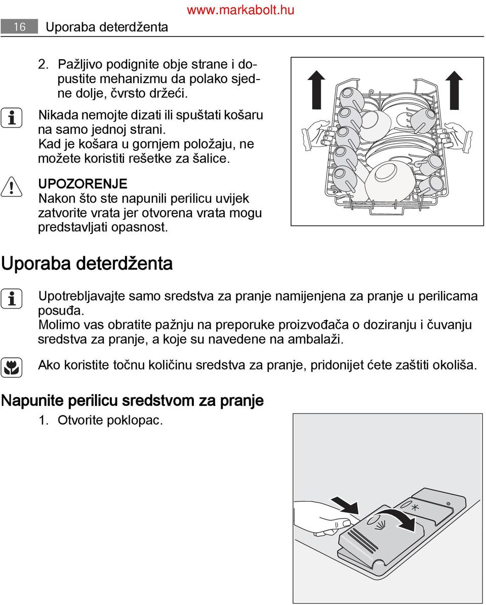 Uporaba deterdženta Upotrebljavajte samo sredstva za pranje namijenjena za pranje u perilicama posuđa.