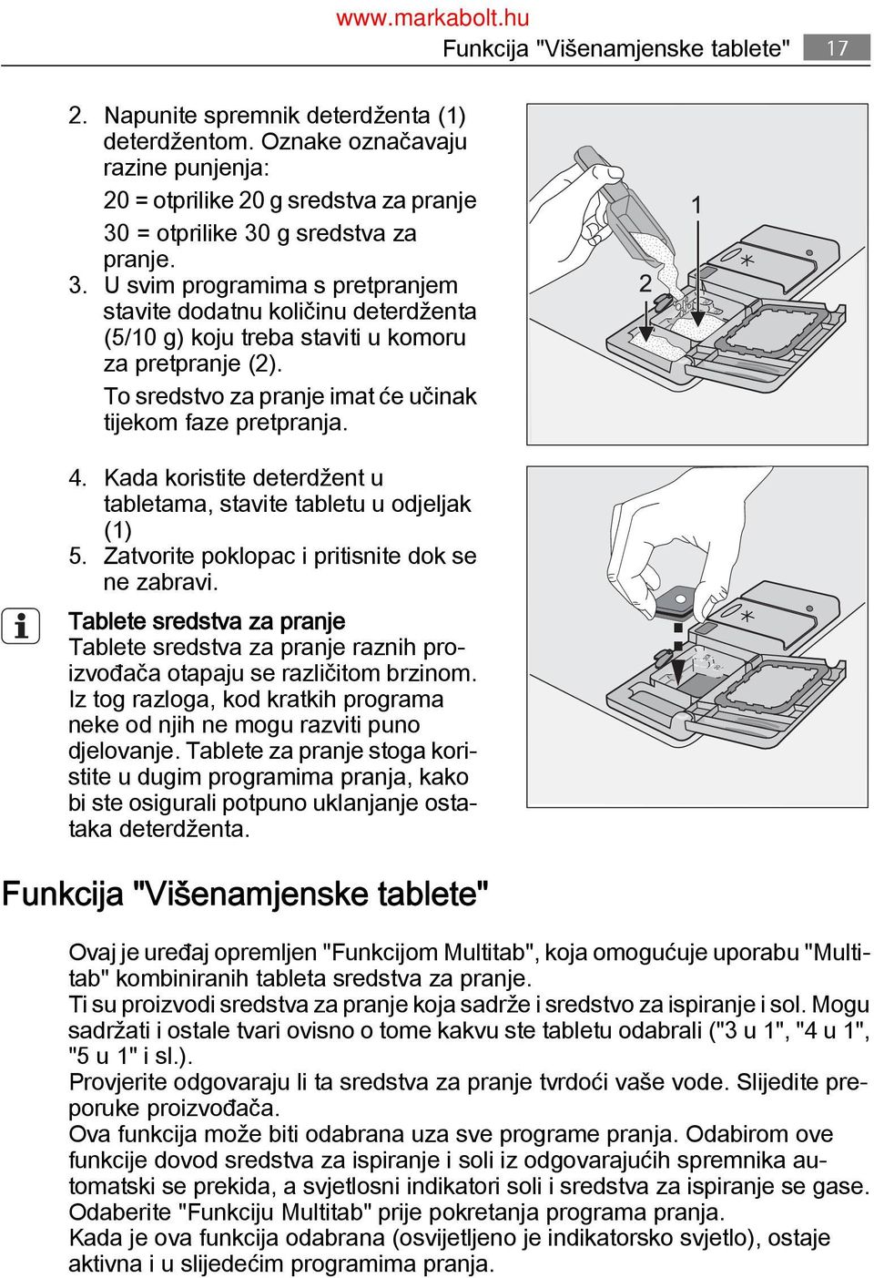 Kada koristite deterdžent u tabletama, stavite tabletu u odjeljak (1) 5. Zatvorite poklopac i pritisnite dok se ne zabravi.