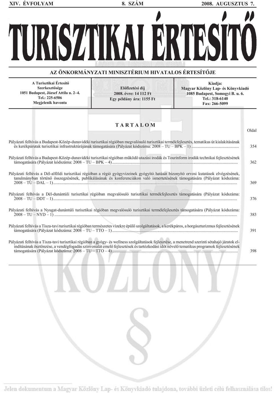 : 225-6506 Megjelenik havonta Elõfizetési díj 2008. évre: 14 112 Ft Egy példány ára: 1155 Ft Kiadja: Magyar Közlöny Lap- és Könyvkiadó 1085 Budapest, Somogyi B. u. 6. Tel.