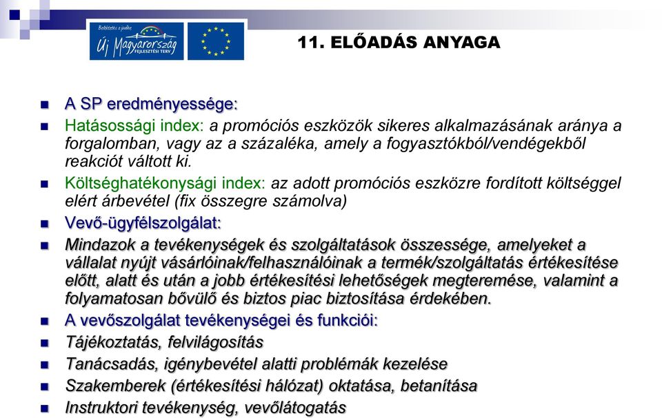 amelyeket a vállalat nyújt vásárlóinak/felhasználóinak a termék/szolgáltatás értékesítése előtt, alatt és után a jobb értékesítési lehetőségek megteremése, valamint a folyamatosan bővülő és biztos