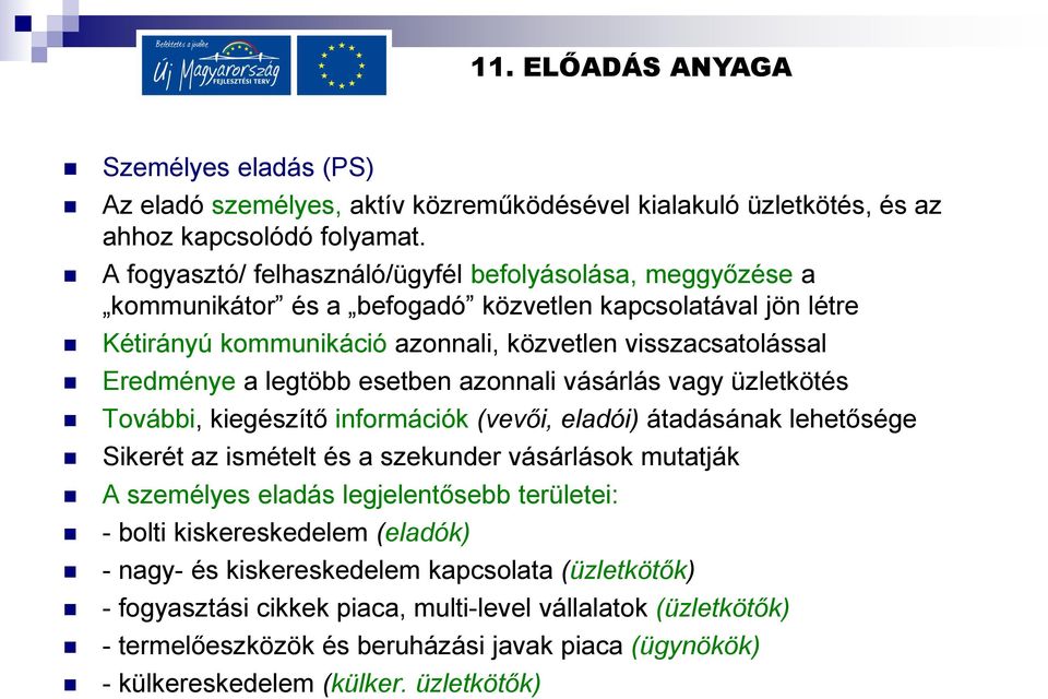 legtöbb esetben azonnali vásárlás vagy üzletkötés További, kiegészítő információk (vevői, eladói) átadásának lehetősége Sikerét az ismételt és a szekunder vásárlások mutatják A személyes eladás