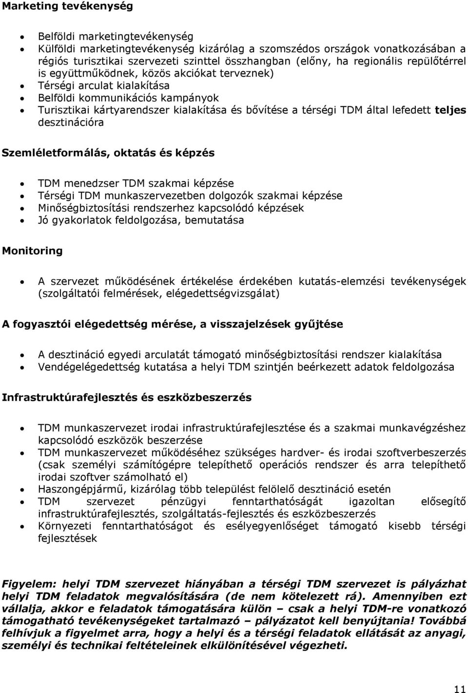 által lefedett teljes desztinációra Szemléletformálás, oktatás és képzés TDM menedzser TDM szakmai képzése Térségi TDM munkaszervezetben dolgozók szakmai képzése Minőségbiztosítási rendszerhez