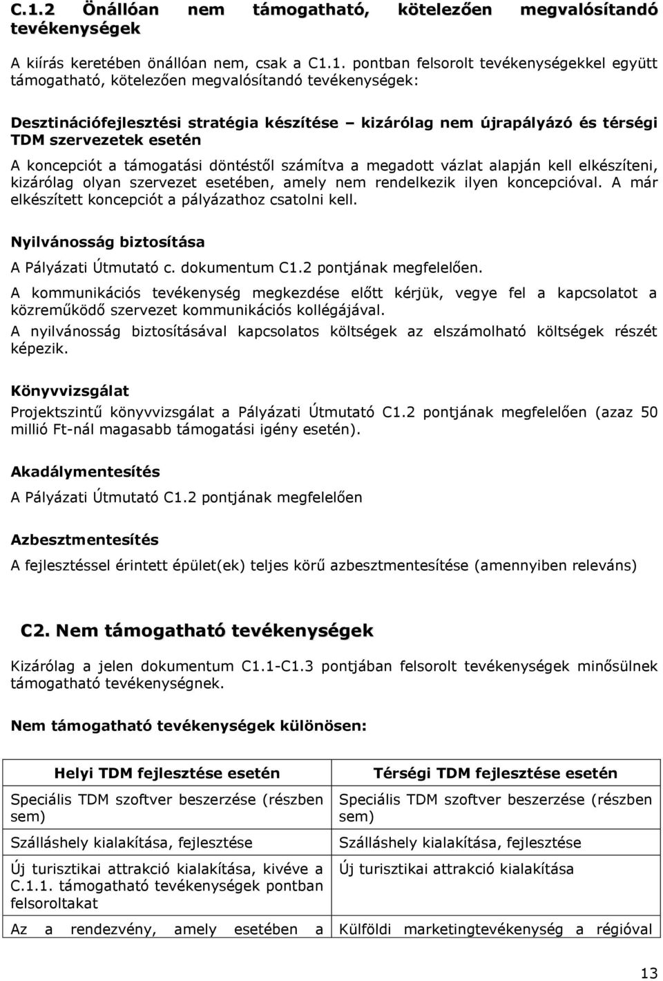 elkészíteni, kizárólag olyan szervezet esetében, amely nem rendelkezik ilyen koncepcióval. A már elkészített koncepciót a pályázathoz csatolni kell. Nyilvánosság biztosítása A Pályázati Útmutató c.