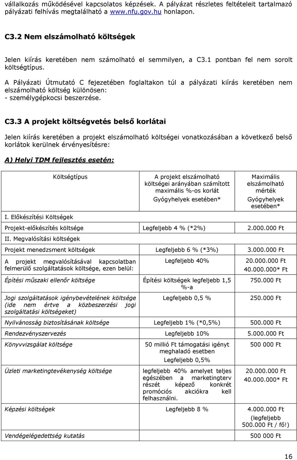 A Pályázati Útmutató C fejezetében foglaltakon túl a pályázati kiírás keretében nem elszámolható költség különösen: - személygépkocsi beszerzése. C3.