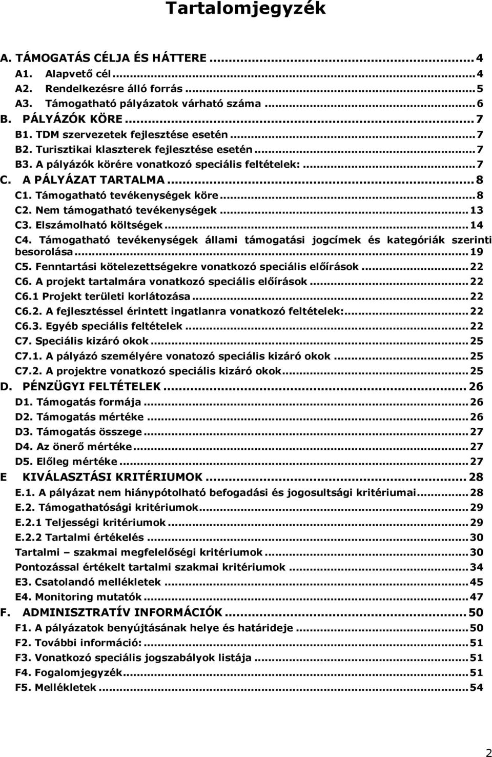 Támogatható tevékenységek köre... 8 C2. Nem támogatható tevékenységek... 13 C3. Elszámolható költségek... 14 C4. Támogatható tevékenységek állami támogatási jogcímek és kategóriák szerinti besorolása.