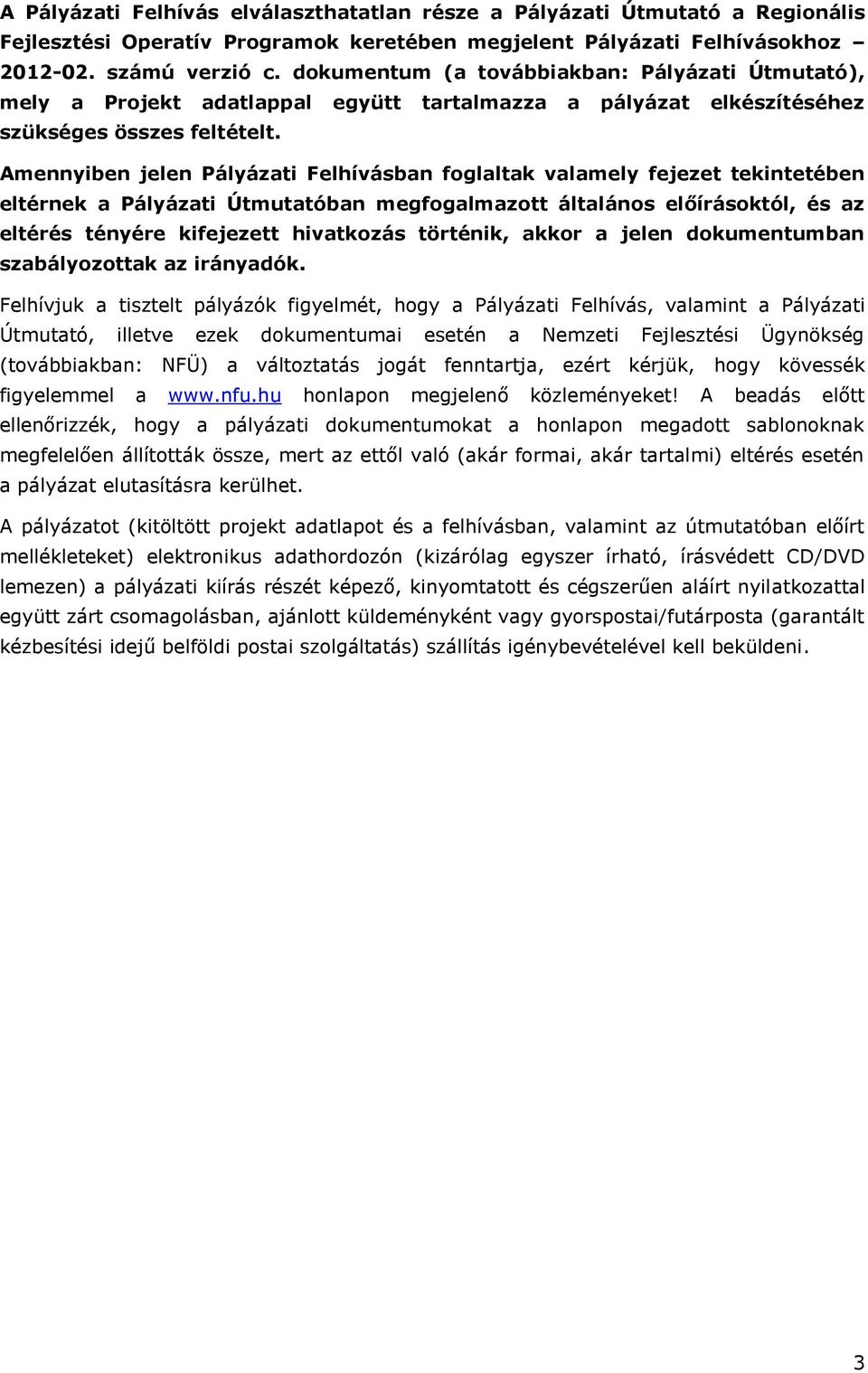 Amennyiben jelen Pályázati Felhívásban foglaltak valamely fejezet tekintetében eltérnek a Pályázati Útmutatóban megfogalmazott általános előírásoktól, és az eltérés tényére kifejezett hivatkozás