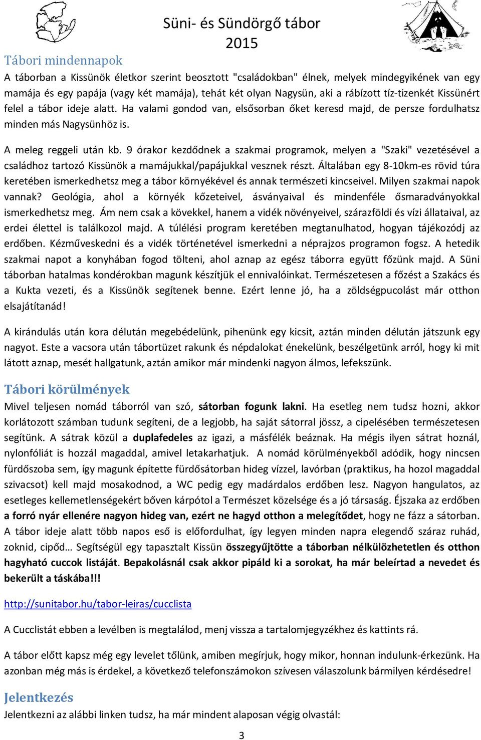 9 órakor kezdődnek a szakmai programok, melyen a "Szaki" vezetésével a családhoz tartozó Kissünök a mamájukkal/papájukkal vesznek részt.