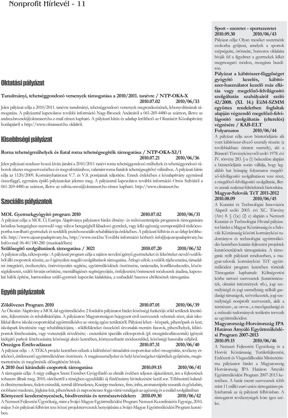 A pályázattal kapcsolatos további információ Nagy-Brozsek Andreától a 061-269-4480-as számon, illetve az andrea.brozsek@oktatasert.hu e-mail címen kapható.