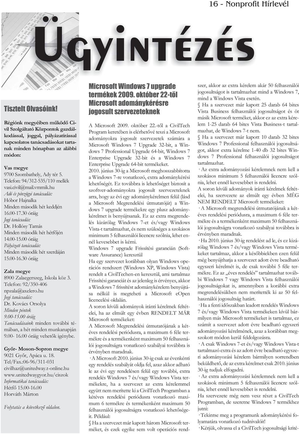 Telefon: 94/312-535/110 mellék vasi.civil@mail.vmmik.hu Adó és pénzügyi tanácsadás: Hóbor Hajnalka Minden második hét keddjén 16.00-17.30 óráig Jogi tanácsadás: Dr.