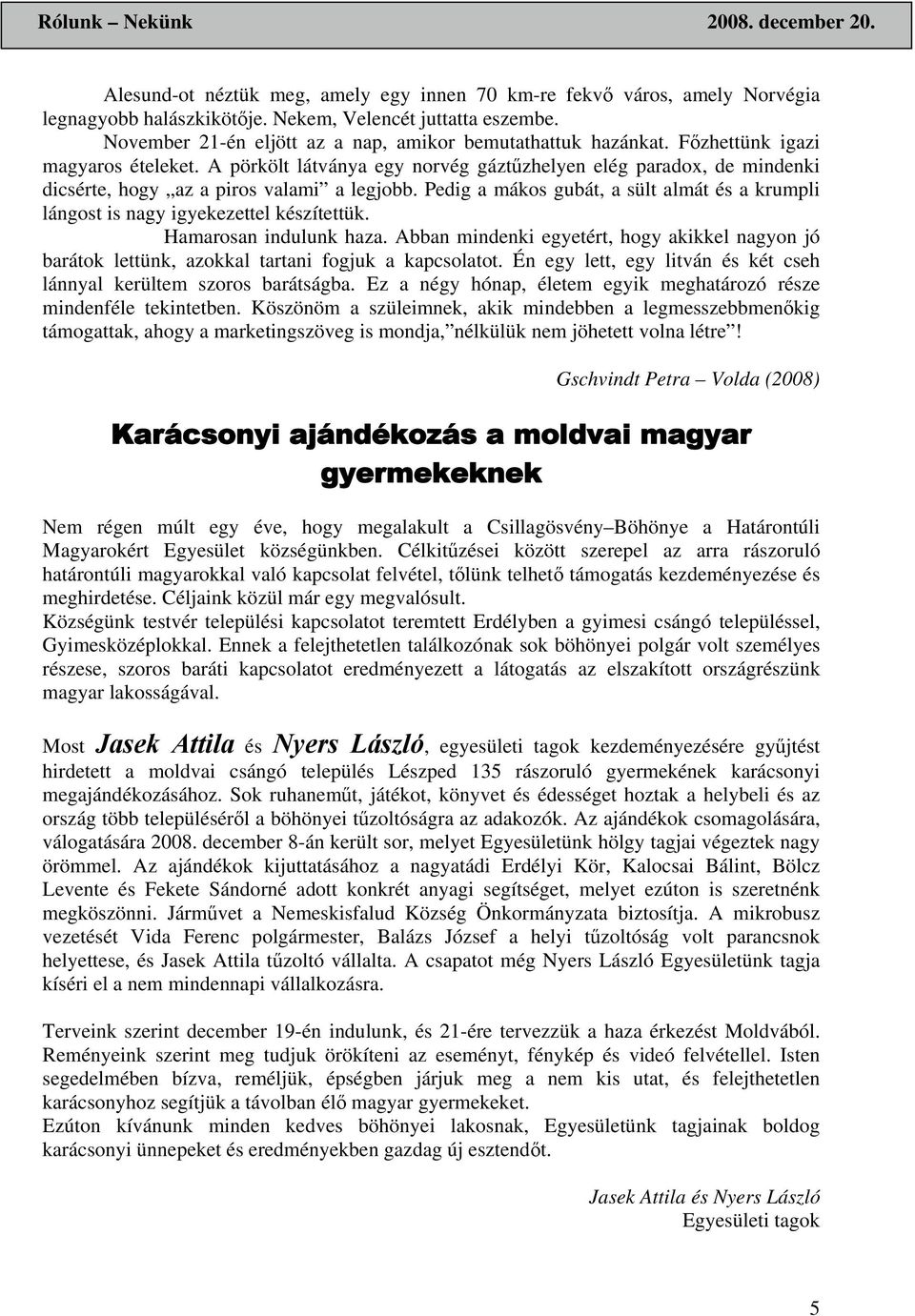 Pedig a mákos gubát, a sült almát és a krumpli lángost is nagy igyekezettel készítettük. Hamarosan indulunk haza.