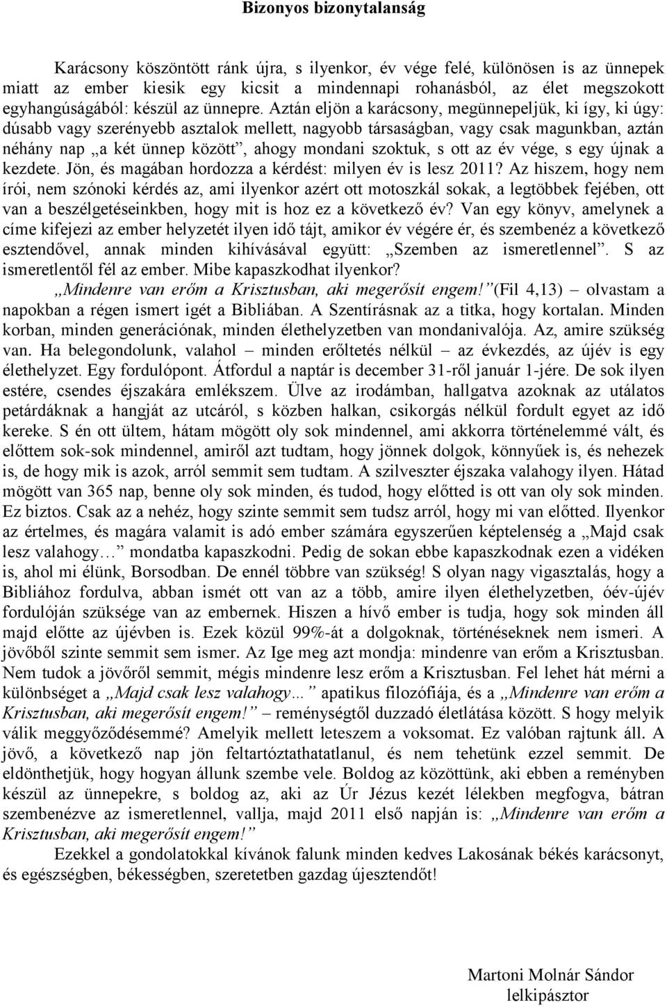 Aztán eljön a karácsony, megünnepeljük, ki így, ki úgy: dúsabb vagy szerényebb asztalok mellett, nagyobb társaságban, vagy csak magunkban, aztán néhány nap a két ünnep között, ahogy mondani szoktuk,