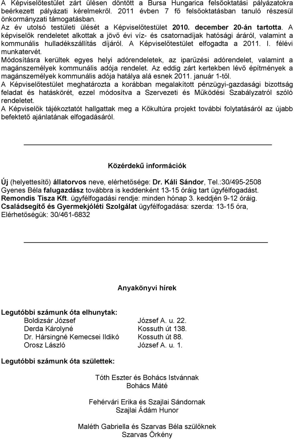 A képviselők rendeletet alkottak a jövő évi víz- és csatornadíjak hatósági áráról, valamint a kommunális hulladékszállítás díjáról. A Képviselőtestület elfogadta a 2011. I. félévi munkatervét.