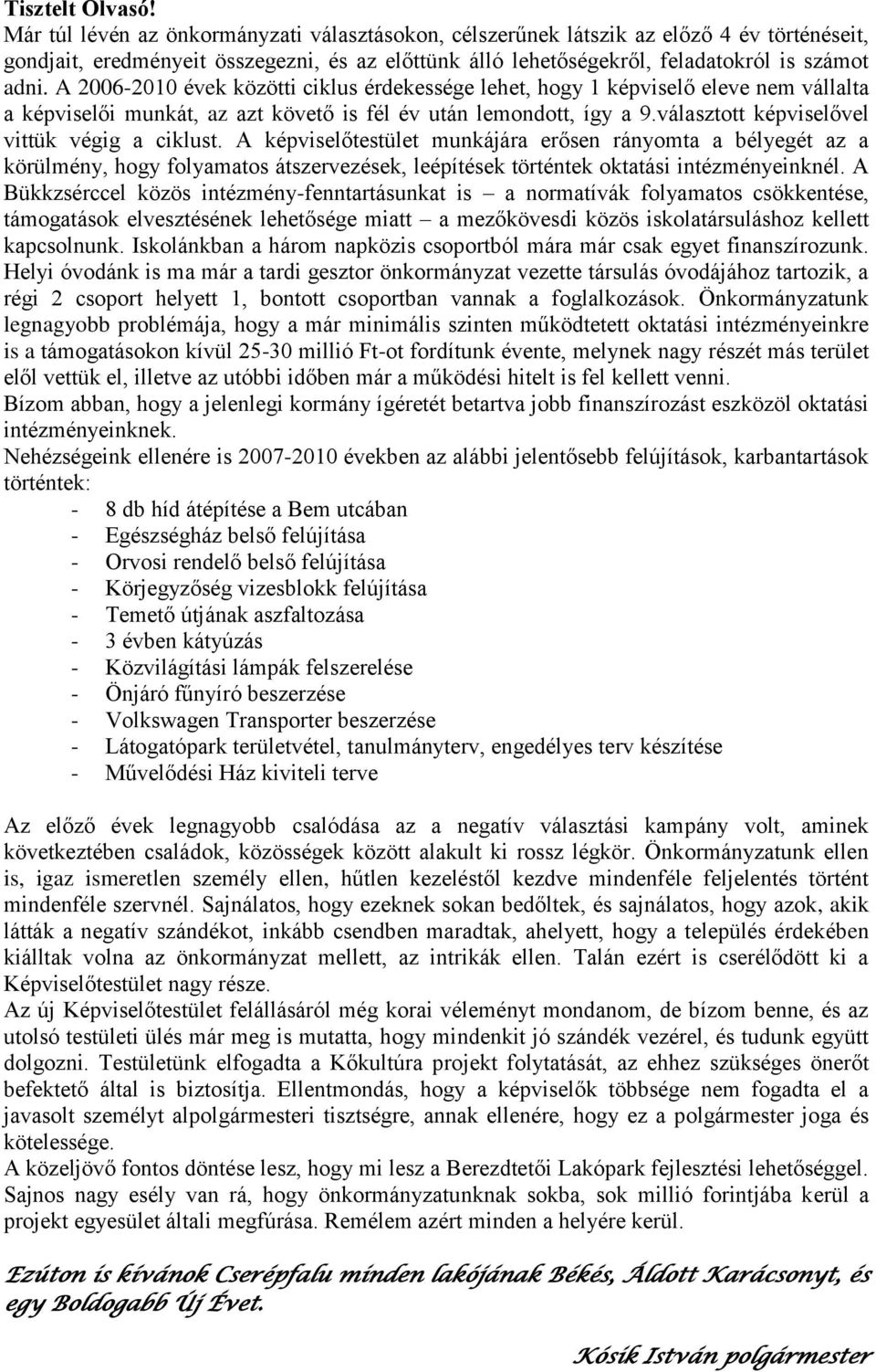 A 2006-2010 évek közötti ciklus érdekessége lehet, hogy 1 képviselő eleve nem vállalta a képviselői munkát, az azt követő is fél év után lemondott, így a 9.