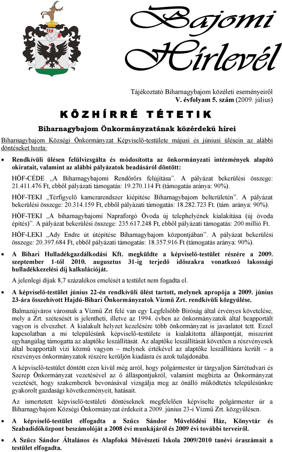 Rendkívüli ülésen felülvizsgálta és módosította az önkormányzati intézmények alapító okiratait, valamint az alábbi pályázatok beadásáról döntött: HÖF-CÉDE A Biharnagybajomi Rendőrőrs felújítása.