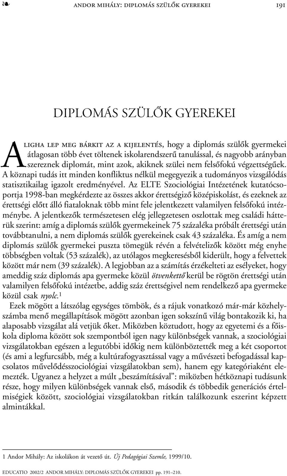 A köznapi tudás itt minden konfliktus nélkül megegyezik a tudományos vizsgálódás statisztikailag igazolt eredményével.