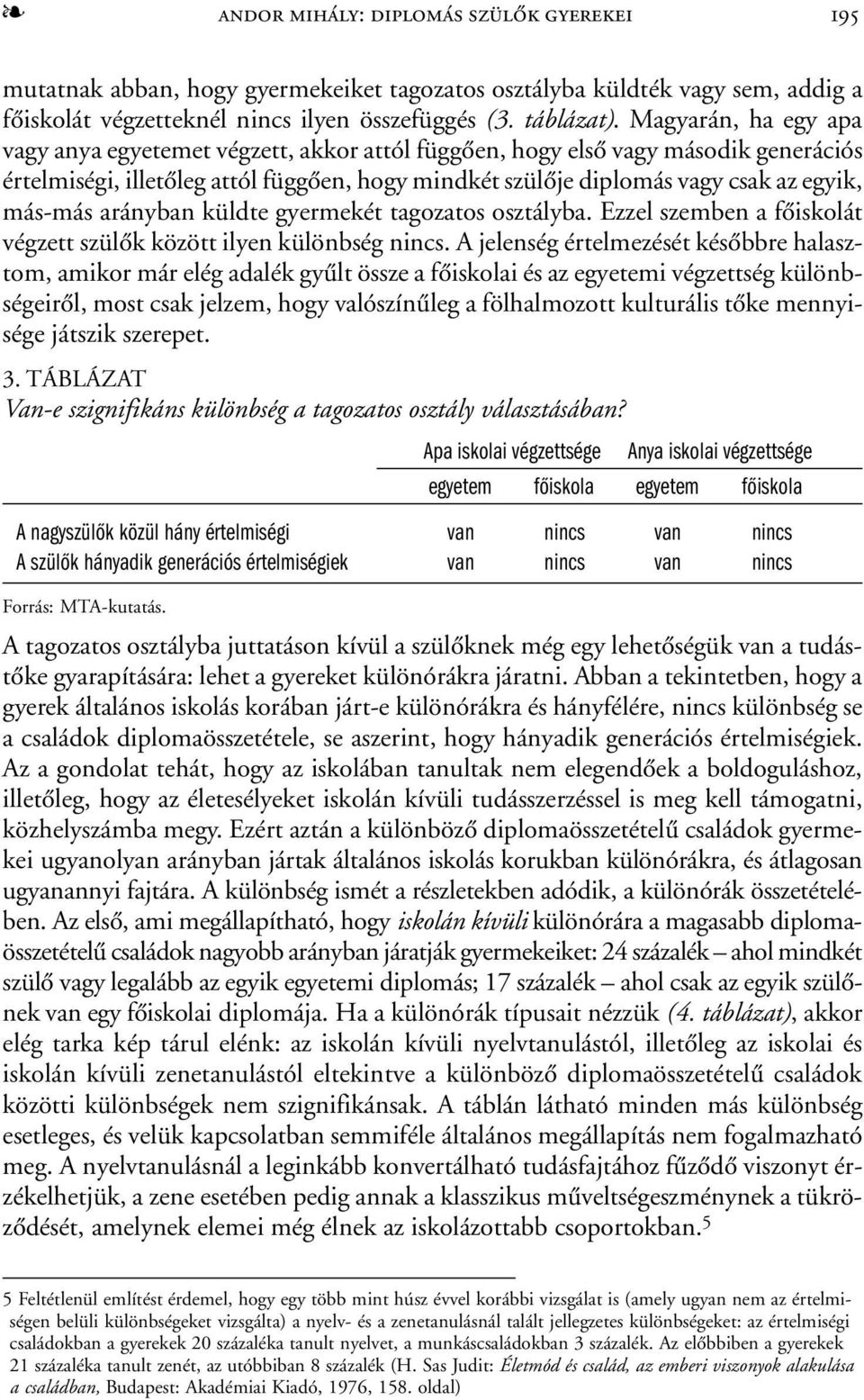 más-más arányban küldte gyermekét tagozatos osztályba. Ezzel szemben a fõiskolát végzett szülõk között ilyen különbség nincs.