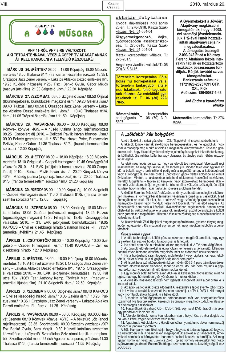 : Benkő Gyula, Gábor Miklós (magyar játékfilm) 21.30 Szigetelő /ism./ 22.20 Képújság MÁRCIUS 27. /SZOMBAT/ 08.00 Szigetelő /ism./ 08.50 Őrjárat ((bűnmegelőzési, bűnüldőzési magazin) /ism./ 09.