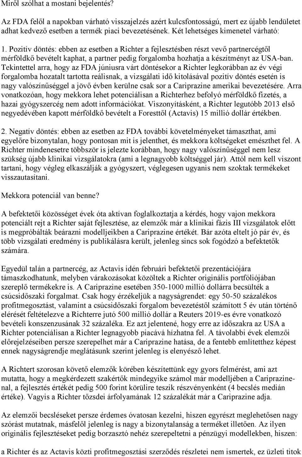 Pozitív döntés: ebben az esetben a Richter a fejlesztésben részt vevő partnercégtől mérföldkő bevételt kaphat, a partner pedig forgalomba hozhatja a készítményt az USA-ban.