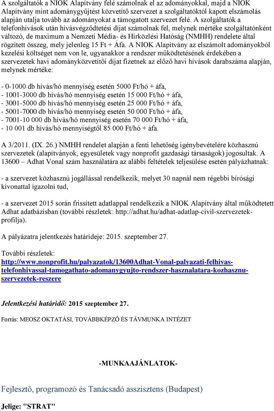 A szolgáltatók a telefonhívások után hívásvégződtetési díjat számolnak fel, melynek mértéke szolgáltatónként változó, de maximum a Nemzeti Média- és Hírközlési Hatóság (NMHH) rendelete által