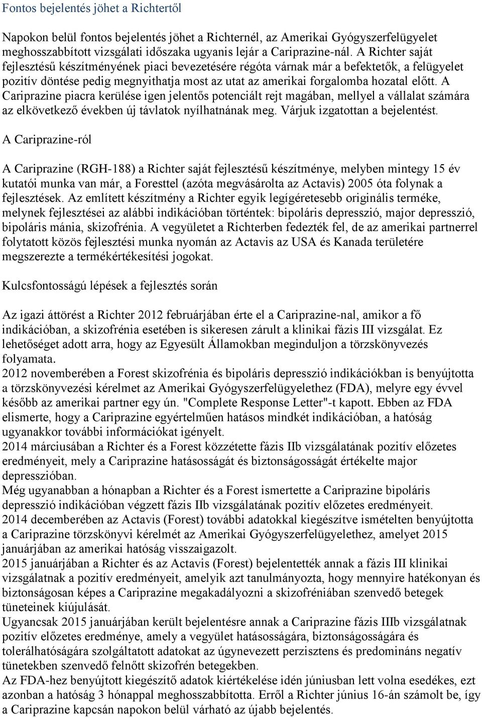 A Cariprazine piacra kerülése igen jelentős potenciált rejt magában, mellyel a vállalat számára az elkövetkező években új távlatok nyílhatnának meg. Várjuk izgatottan a bejelentést.