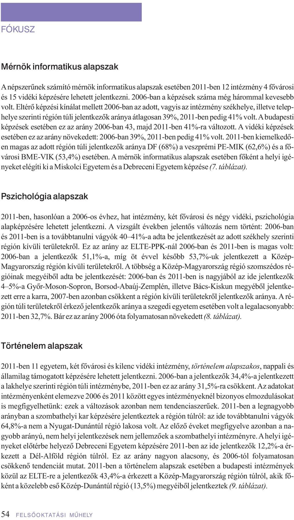 Eltérô képzési kínálat mellett 2006-ban az adott, vagyis az intézmény székhelye, illetve telephelye szerinti régión túli jelentkezôk aránya átlagosan 39%, 2011-ben pedig 41% volt.