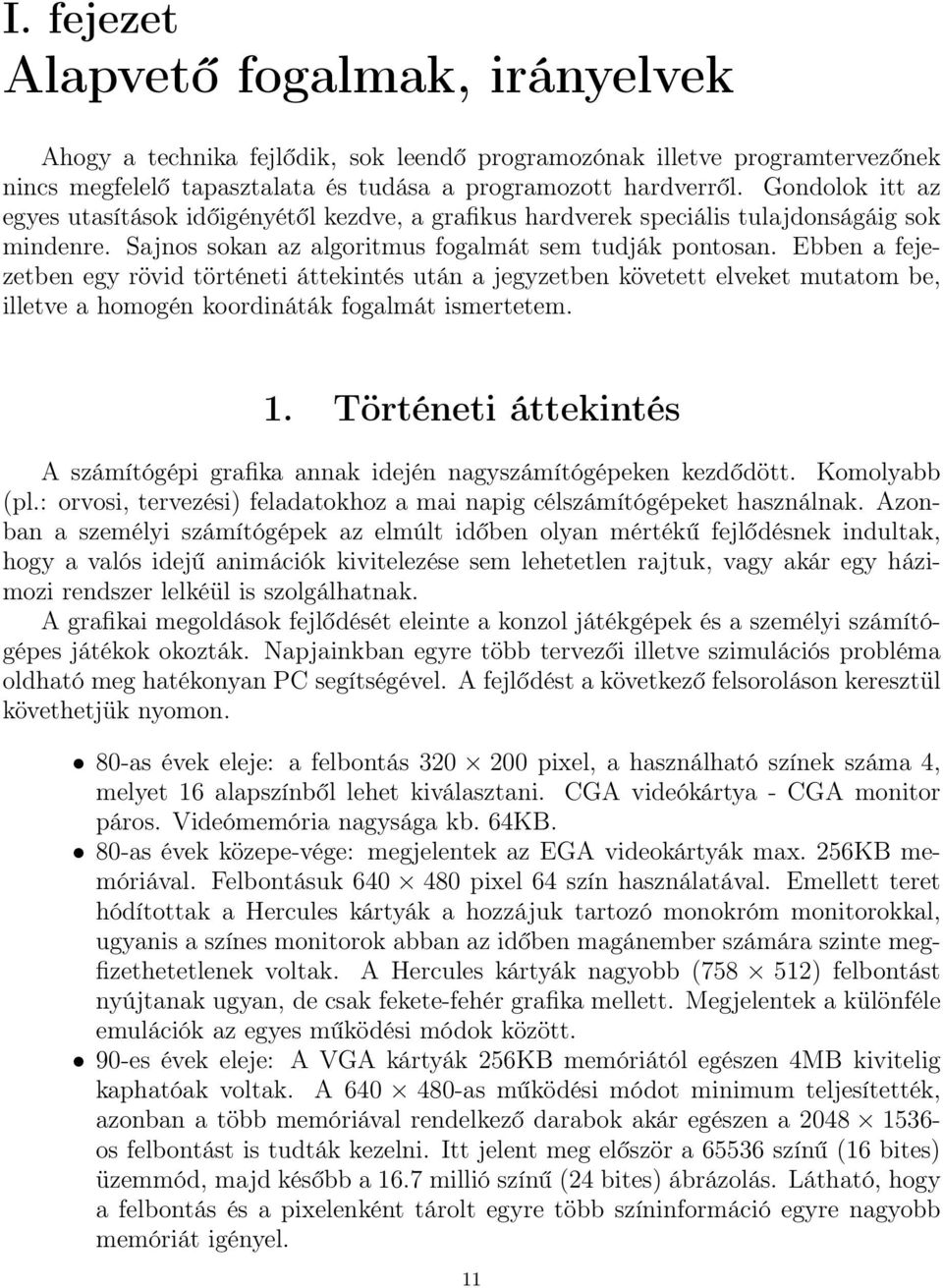 Ebben a fejezetben egy rövid történeti áttekintés után a jegyzetben követett elveket mutatom be, illetve a homogén koordináták fogalmát ismertetem. 1.