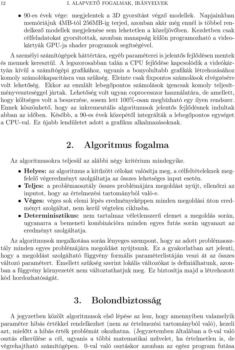 Kezdetben csak célfeladatokat gyorsítottak, azonban manapság külön programozható a videokártyák GPU-ja shader programok segítségével.