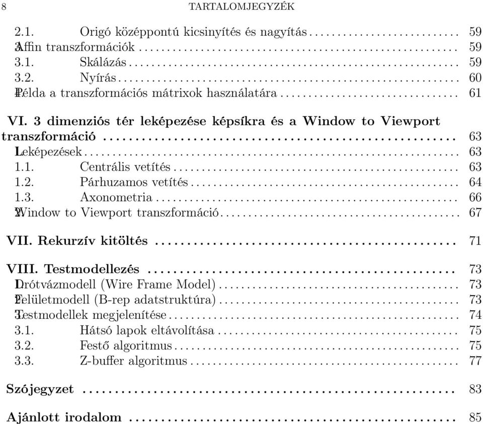 Párhuzamos vetítés... 64 1.3. Axonometria... 66 2.Window to Viewport transzformáció... 67 VII. Rekurzív kitöltés... 71 VIII. Testmodellezés... 73 Drótvázmodell 1. (Wire Frame Model).