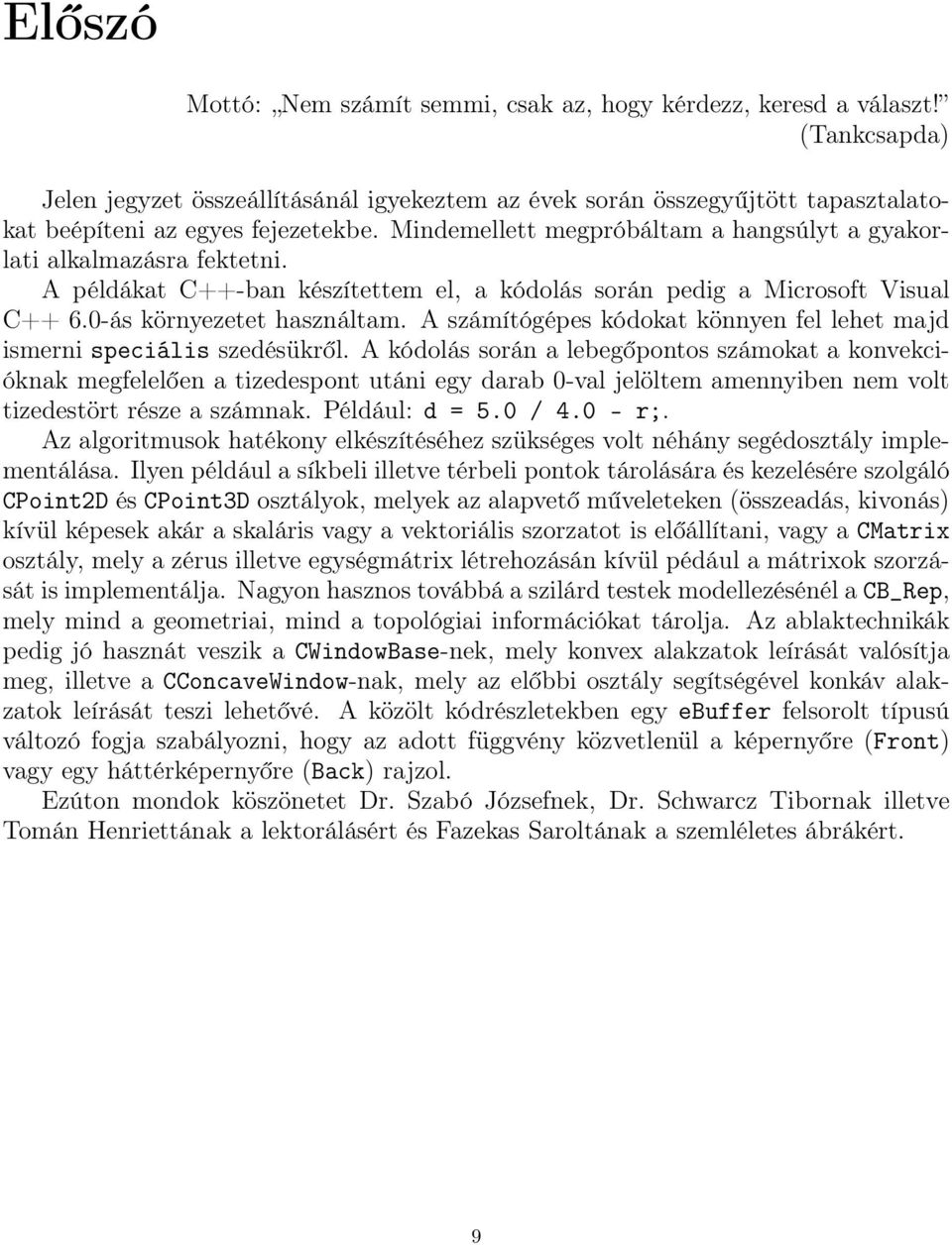 Mindemellett megpróbáltam a hangsúlyt a gyakorlati alkalmazásra fektetni. A példákat C++-ban készítettem el, a kódolás során pedig a Microsoft Visual C++ 6.0-ás környezetet használtam.