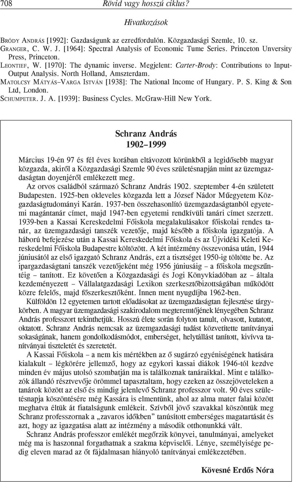 North Holland, Amszterdam. MATOLCSY MÁTYÁS VARGA ISTVÁN [1938]: The National Income of Hungary. P. S. King & Son Ltd, London. SCHUMPETER. J. A. [1939]: Business Cycles. McGraw-Hill New York.