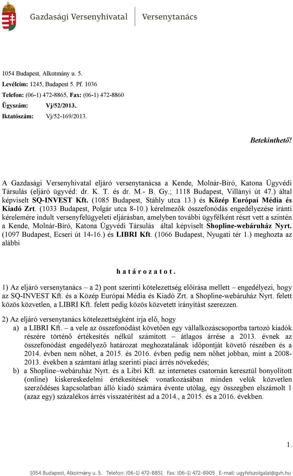 ) által képviselt SQ-INVEST Kft. (1085 Budapest, Stáhly utca 13.) és Közép Európai Média és Kiadó Zrt. (1033 Budapest, Polgár utca 8-10.