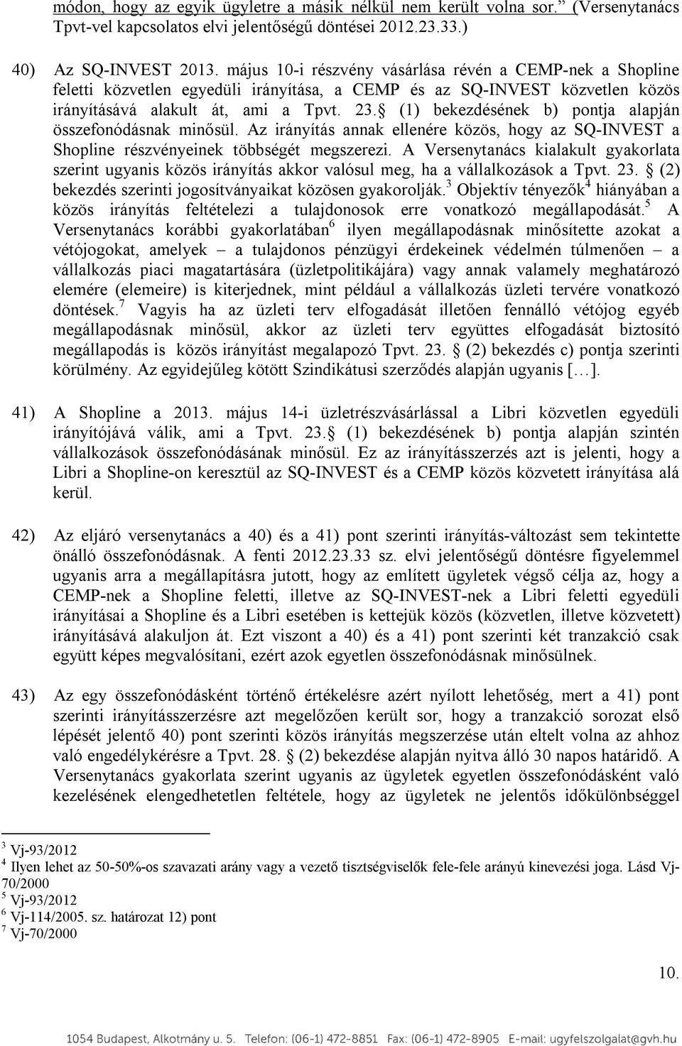 (1) bekezdésének b) pontja alapján összefonódásnak minősül. Az irányítás annak ellenére közös, hogy az SQ-INVEST a Shopline részvényeinek többségét megszerezi.