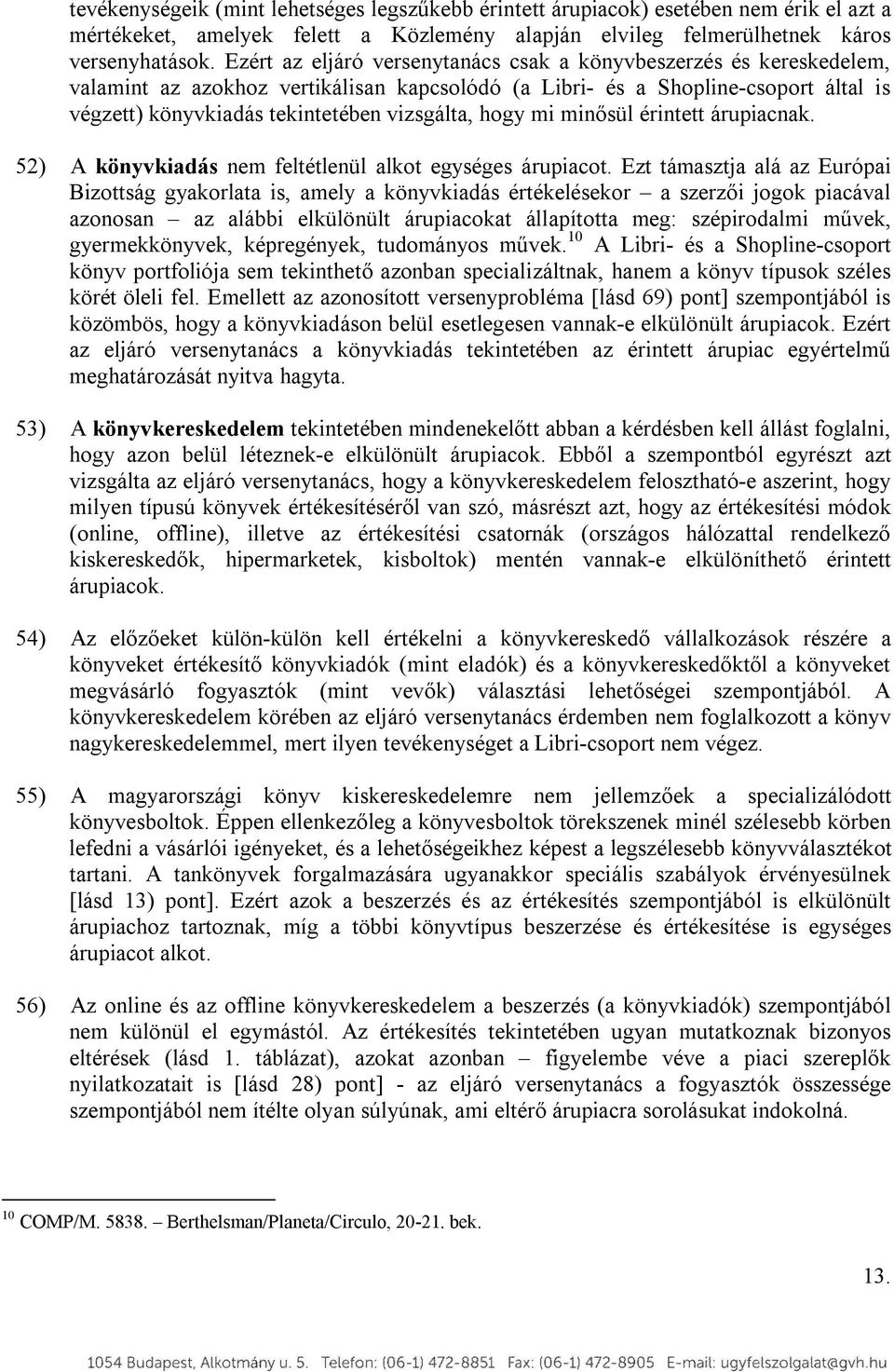 hogy mi minősül érintett árupiacnak. 52) A könyvkiadás nem feltétlenül alkot egységes árupiacot.