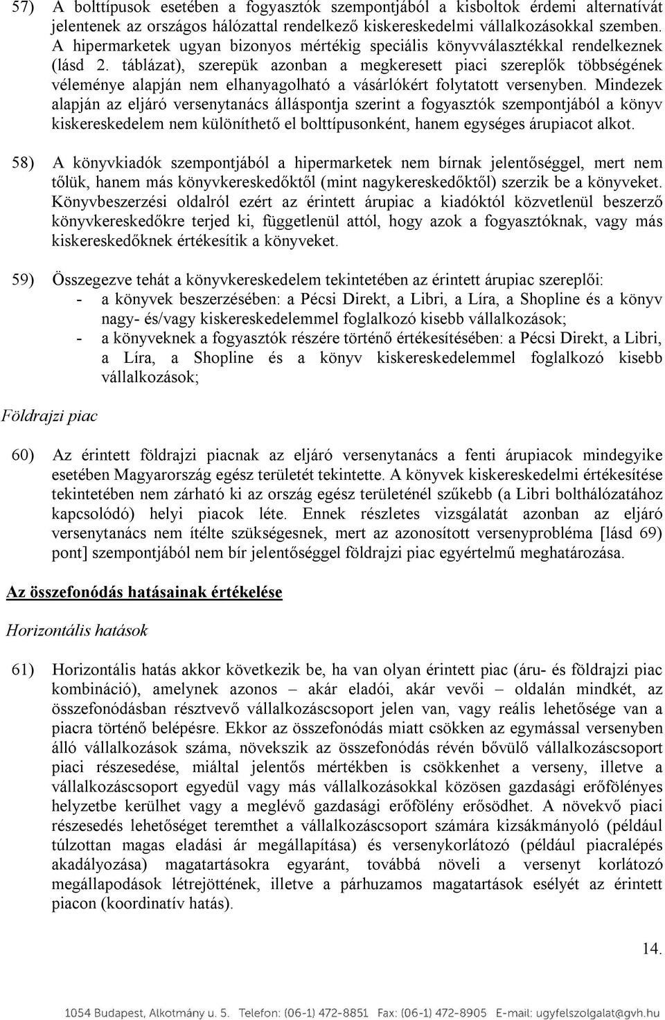 táblázat), szerepük azonban a megkeresett piaci szereplők többségének véleménye alapján nem elhanyagolható a vásárlókért folytatott versenyben.