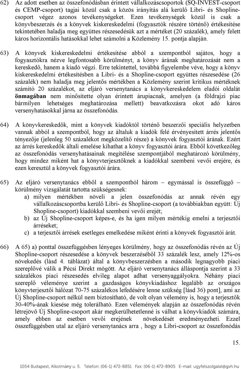 Ezen tevékenységek közül is csak a könyvbeszerzés és a könyvek kiskereskedelmi (fogyasztók részére történő) értékesítése tekintetében haladja meg együttes részesedésük azt a mértéket (20 százalék),