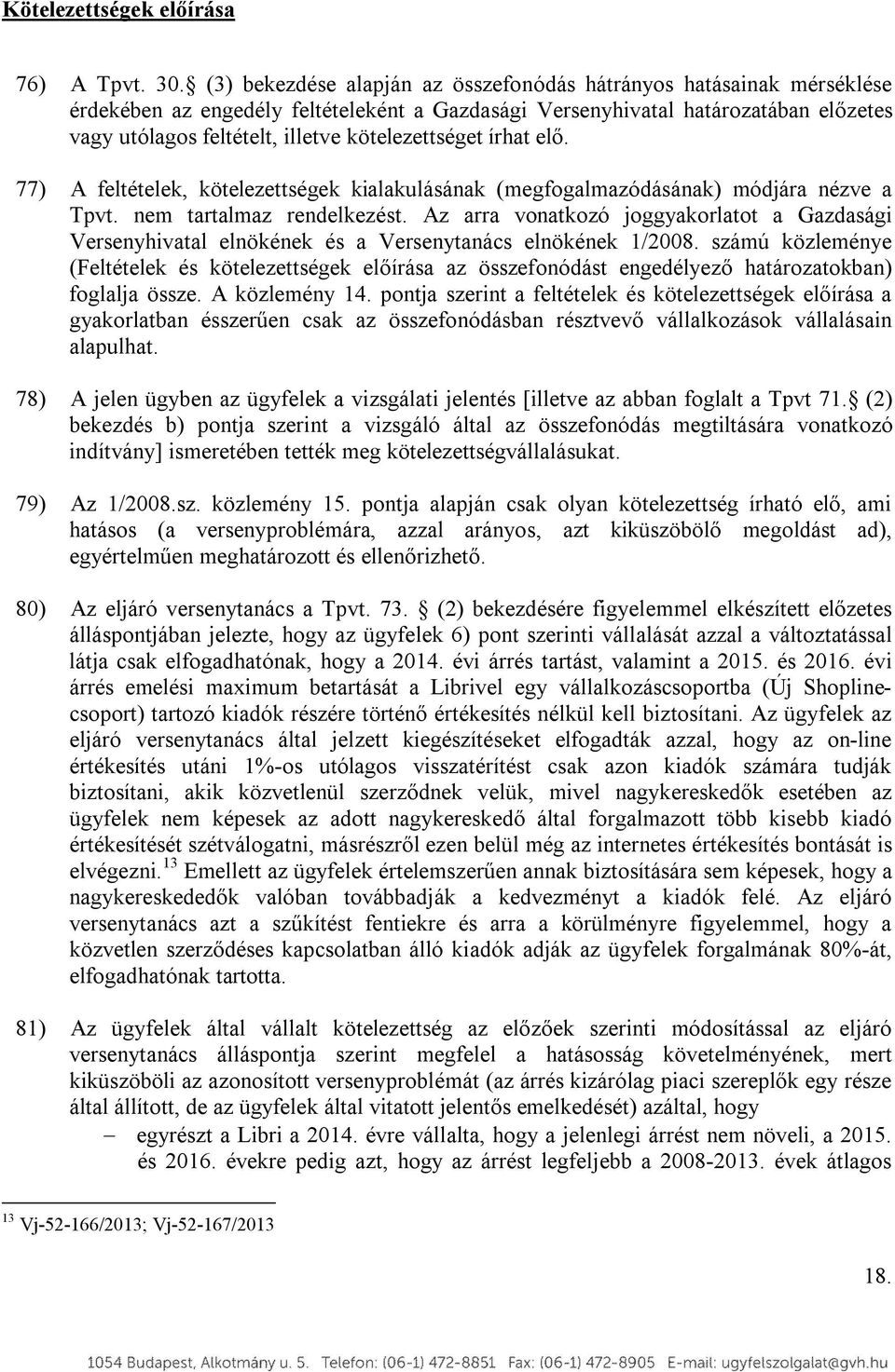 kötelezettséget írhat elő. 77) A feltételek, kötelezettségek kialakulásának (megfogalmazódásának) módjára nézve a Tpvt. nem tartalmaz rendelkezést.