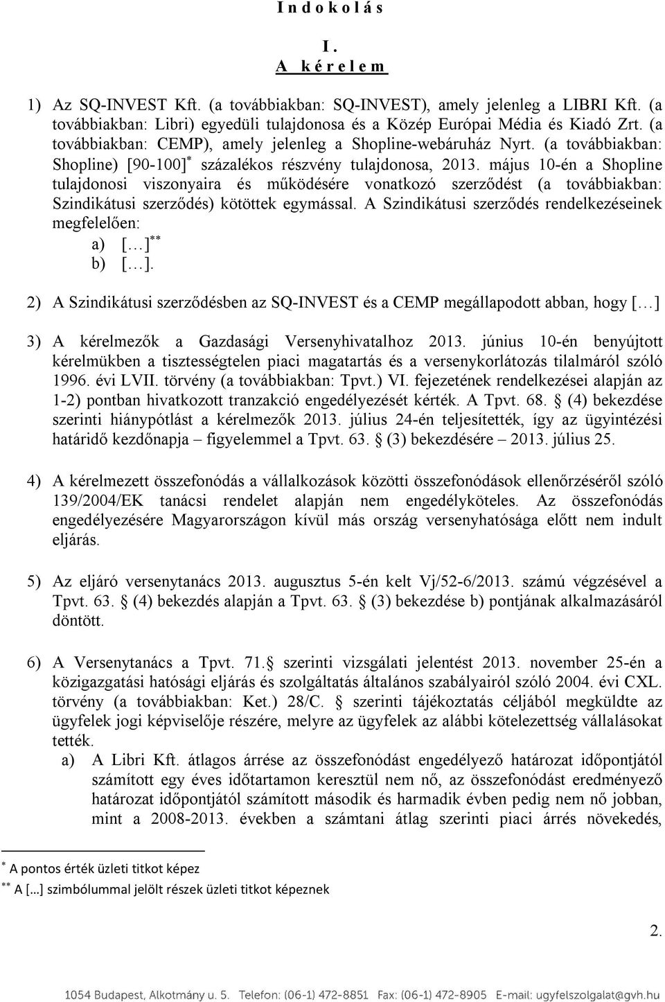 május 10-én a Shopline tulajdonosi viszonyaira és működésére vonatkozó szerződést (a továbbiakban: Szindikátusi szerződés) kötöttek egymással.