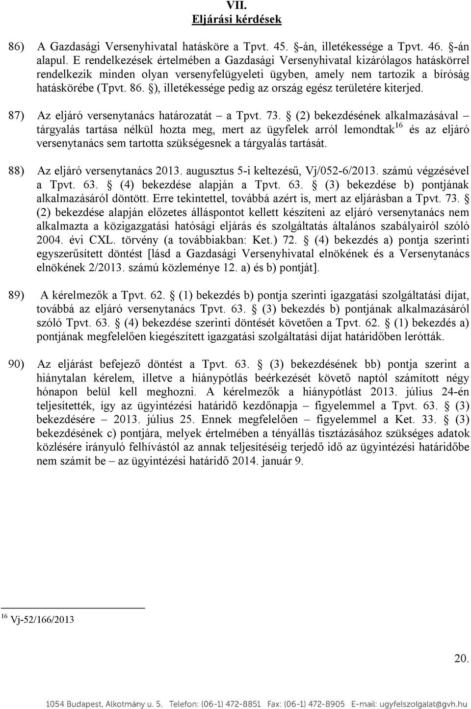 ), illetékessége pedig az ország egész területére kiterjed. 87) Az eljáró versenytanács határozatát a Tpvt. 73.