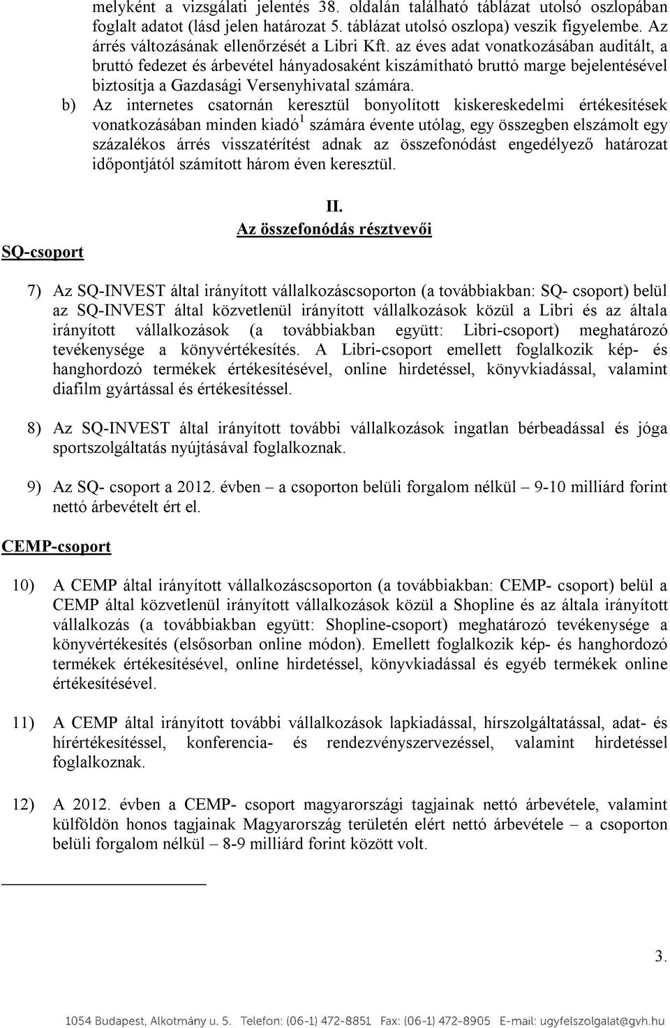 az éves adat vonatkozásában auditált, a bruttó fedezet és árbevétel hányadosaként kiszámítható bruttó marge bejelentésével biztosítja a Gazdasági Versenyhivatal számára.