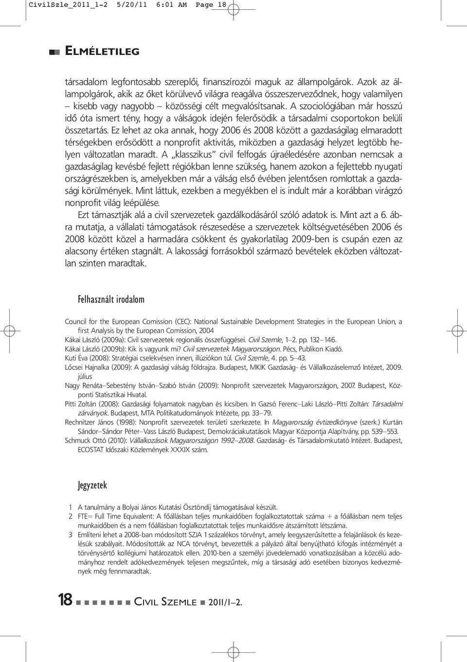 A szociológiában már hosszú idô óta ismert tény, hogy a válságok idején felerôsödik a társadalmi csoportokon belüli összetartás.