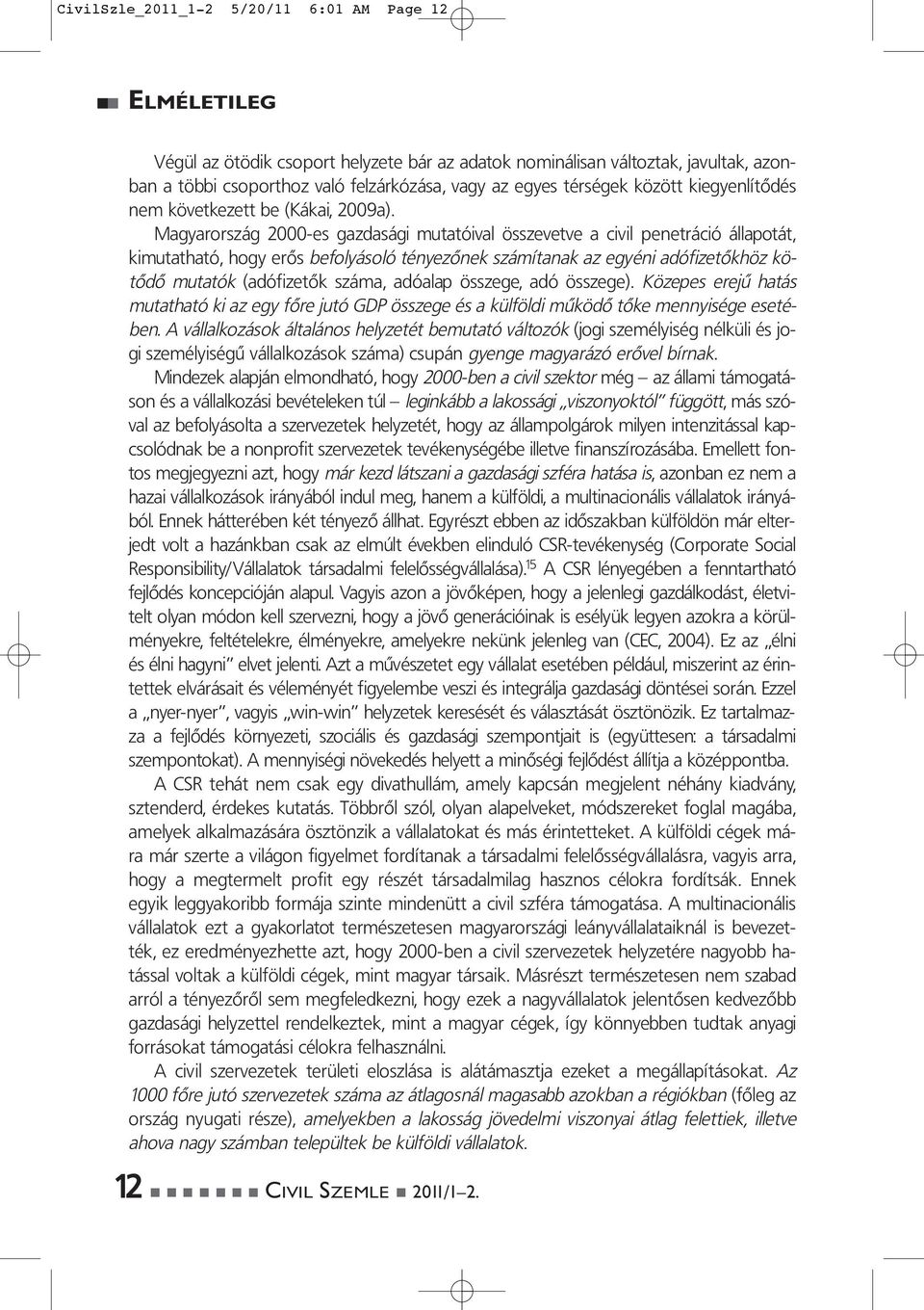 Ma gyar or szág 2000-es gazdasági mutatóival összevetve a civil penetráció állapotát, kimutatható, hogy erôs befolyásoló tényezônek számítanak az egyéni adófizetôkhöz kötôdô mutatók (adófizetôk