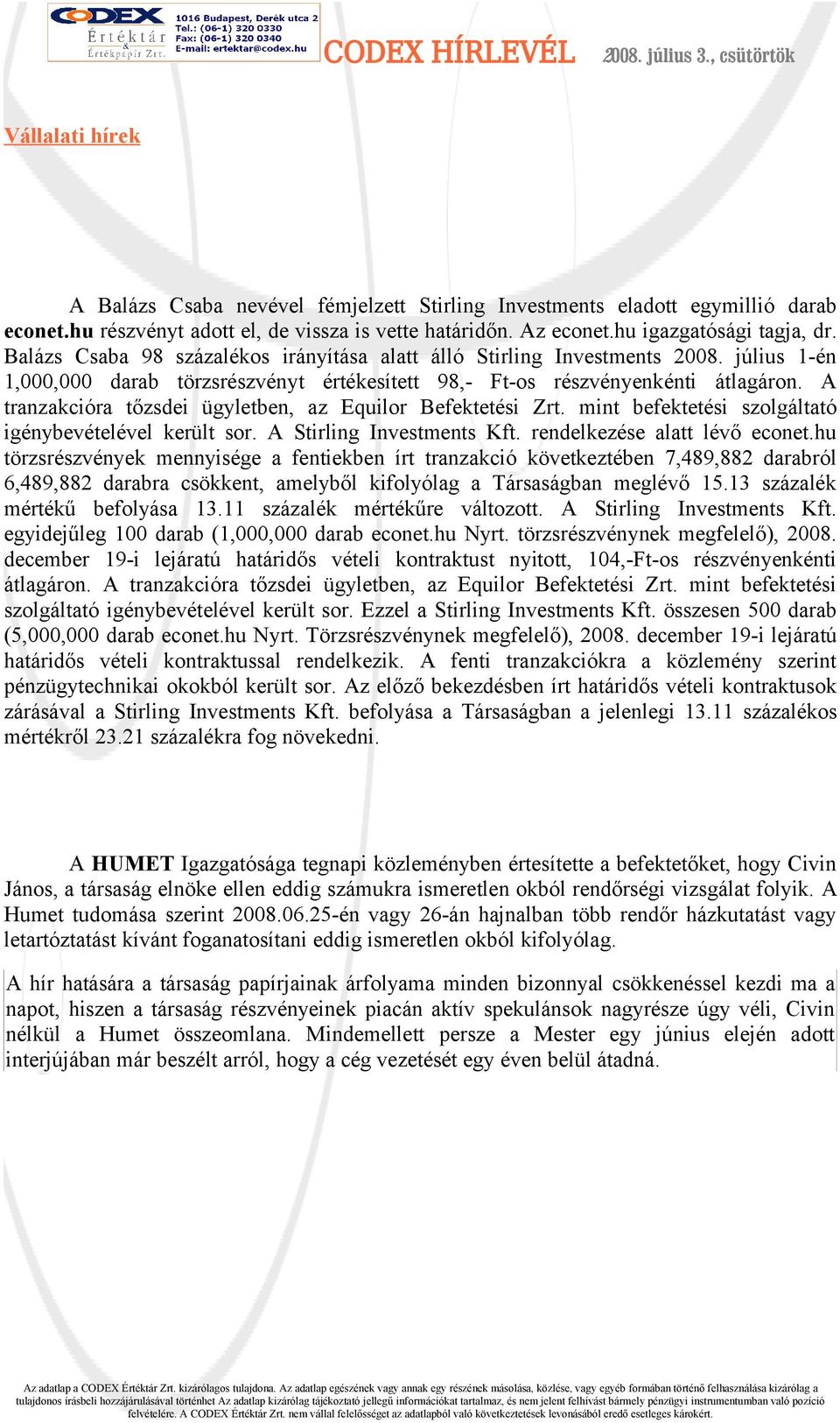 A tranzakcióra tőzsdei ügyletben, az Equilor Befektetési Zrt. mint befektetési szolgáltató igénybevételével került sor. A Stirling Investments Kft. rendelkezése alatt lévő econet.