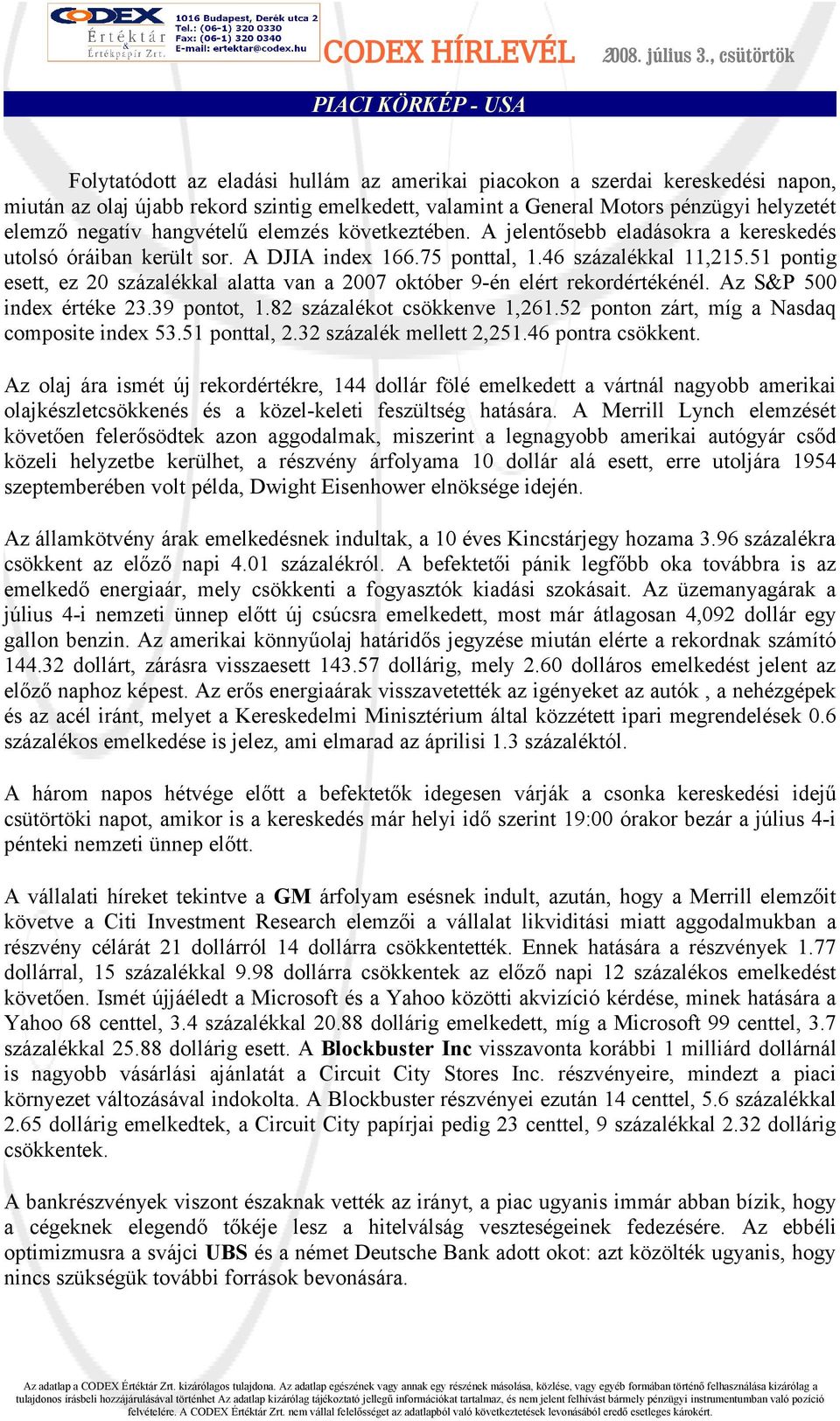 51 pontig esett, ez 20 százalékkal alatta van a 2007 október 9-én elért rekordértékénél. Az S&P 500 index értéke 23.39 pontot, 1.82 százalékot csökkenve 1,261.