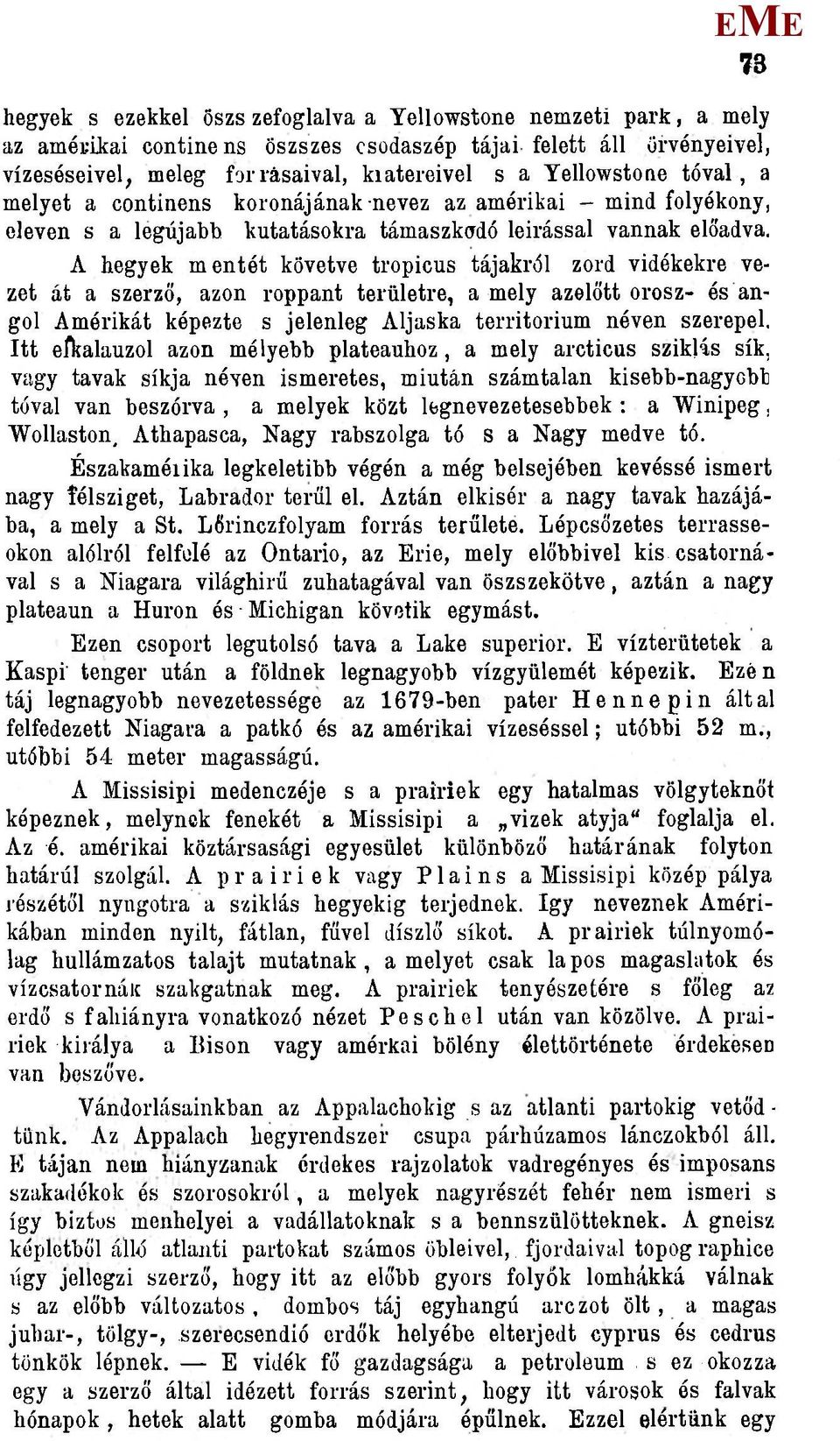 A hegyek mentét követve tropicus tájakról zord vidékekre vezet át a szerző, azon roppant területre, a mely azelőtt orosz- és angol Ámérikát képezte s jelenleg Aljaska territórium néven szerepel.