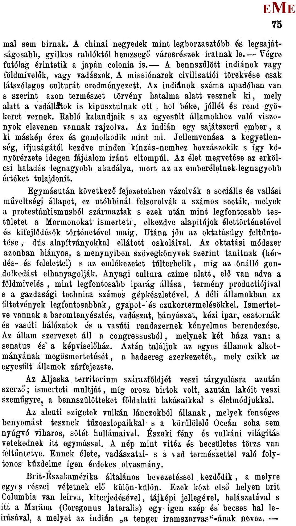 Az indiánok száma apadóban van s szerint azon természet törvény hatalma alatt vesznek ki, mely alatt a vadállltok is kipusztulnak ott. hol béke, jóllét és rend gyökeret vernek.