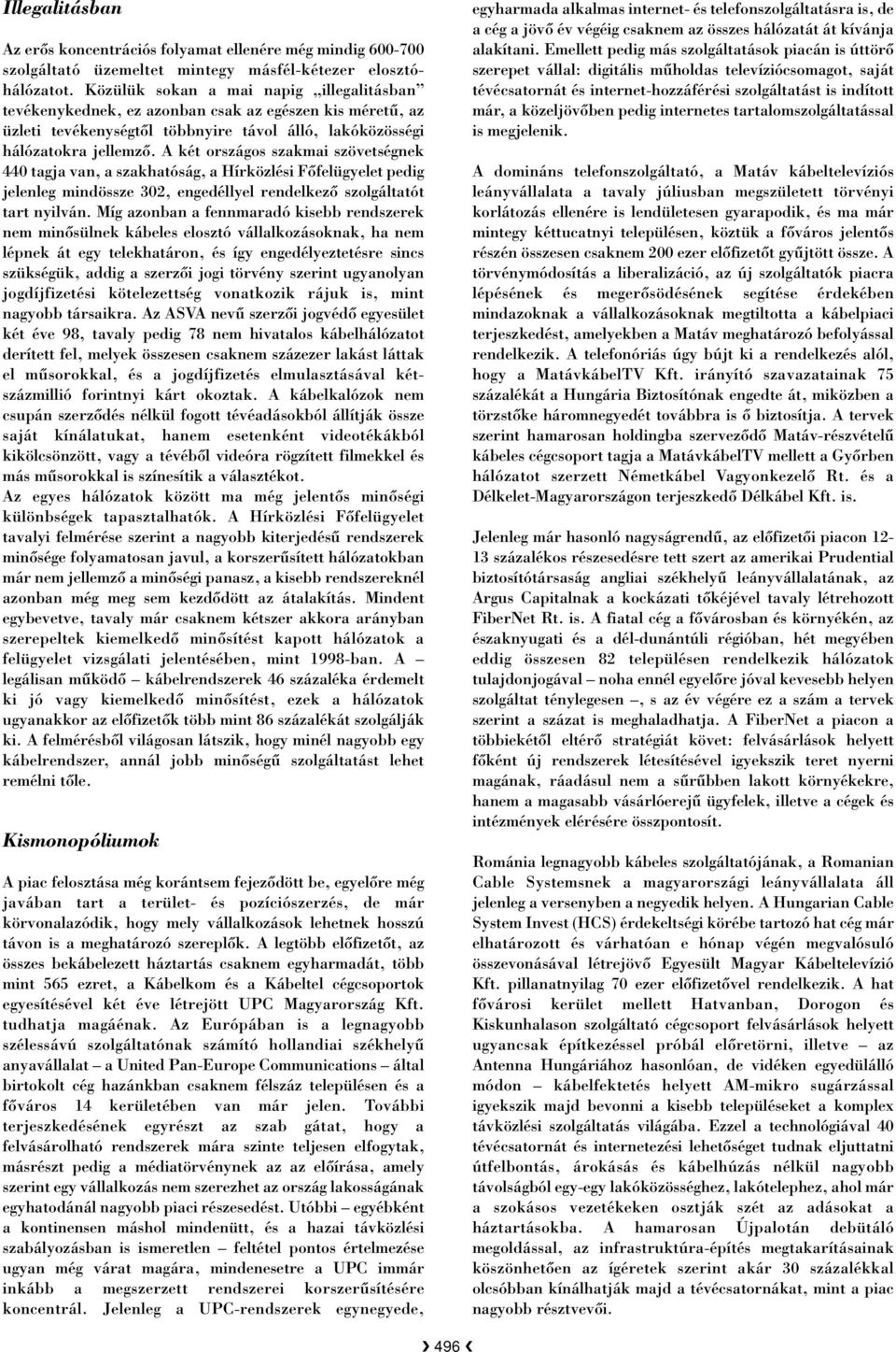 A két országos szakmai szövetségnek 440 tagja, a szakhatóság, a Hírközlési Fôfelügyelet pedig jelenleg mindössze 302, engedéllyel rendelkezô szolgáltatót tart nyilván.