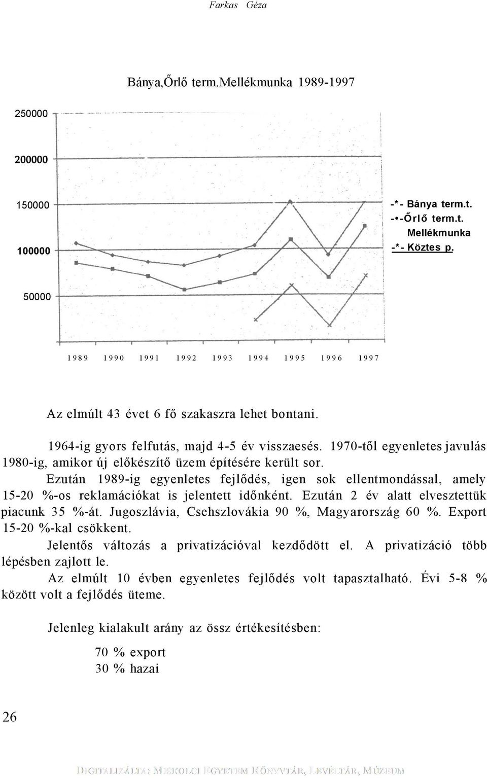 1970-től egyenletes javulás 1980-ig, amikor új előkészítő üzem építésére került sor. Ezután 1989-ig egyenletes fejlődés, igen sok ellentmondással, amely 15-20 %-os reklamációkat is jelentett időnként.