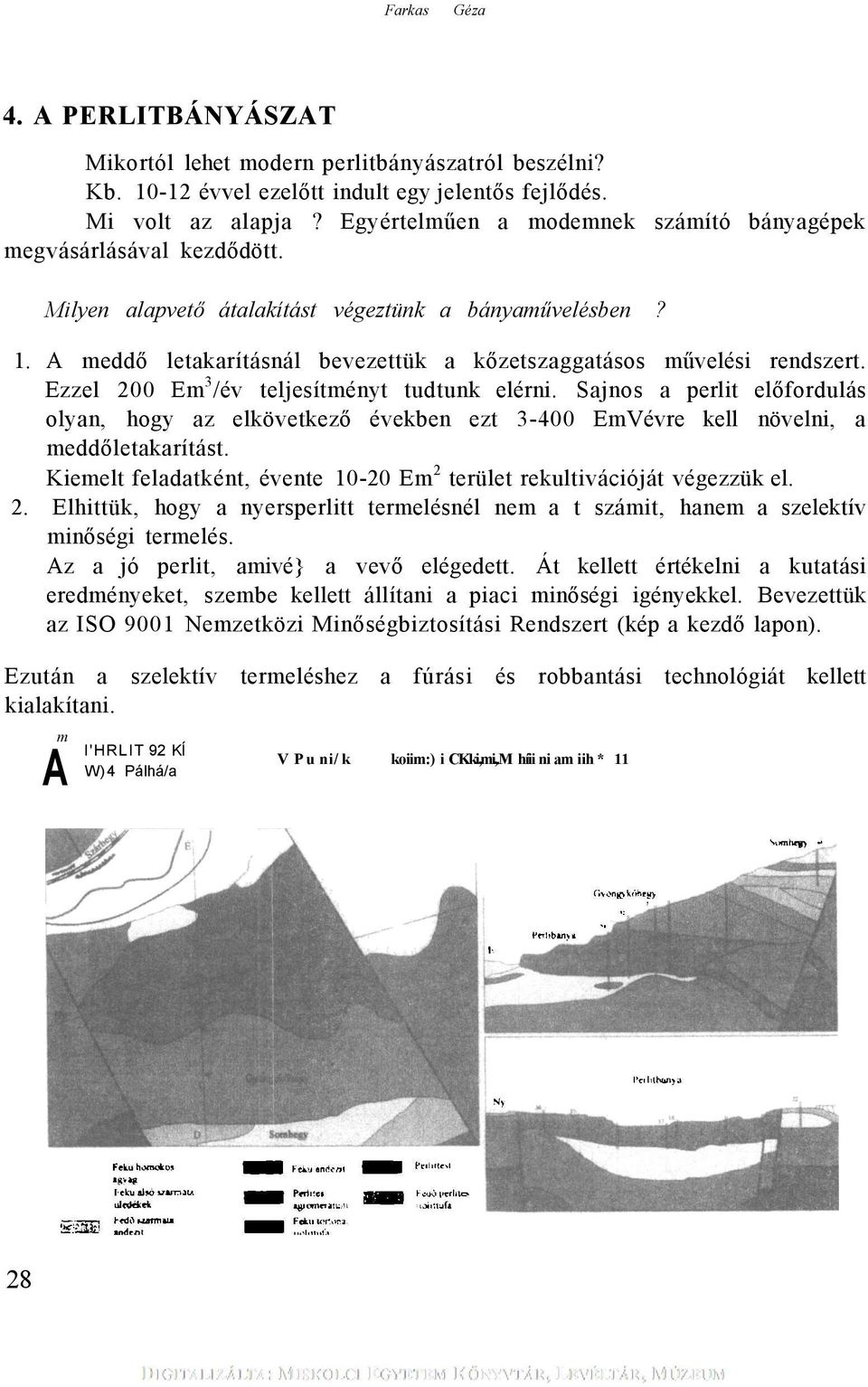 A meddő letakarításnál bevezettük a kőzetszaggatásos művelési rendszert. Ezzel 200 Em 3 /év teljesítményt tudtunk elérni.