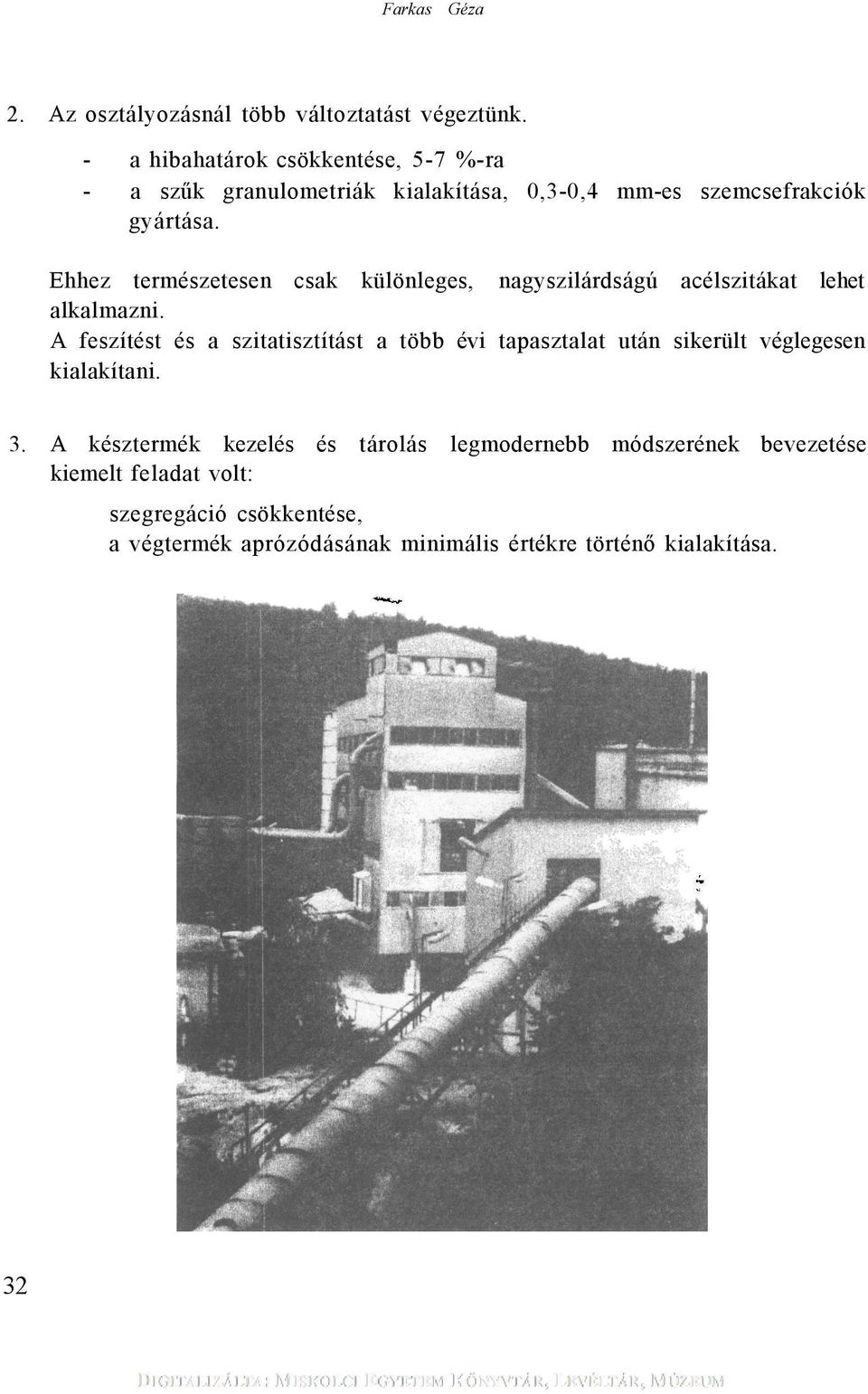 Ehhez természetesen csak különleges, nagyszilárdságú acélszitákat lehet alkalmazni.