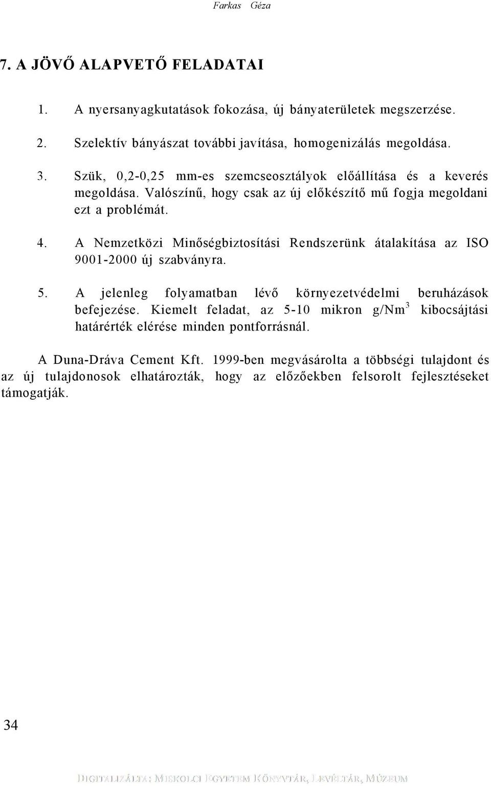 A Nemzetközi Minőségbiztosítási Rendszerünk átalakítása az ISO 9001-2000 új szabványra. 5. A jelenleg folyamatban lévő környezetvédelmi beruházások befejezése.